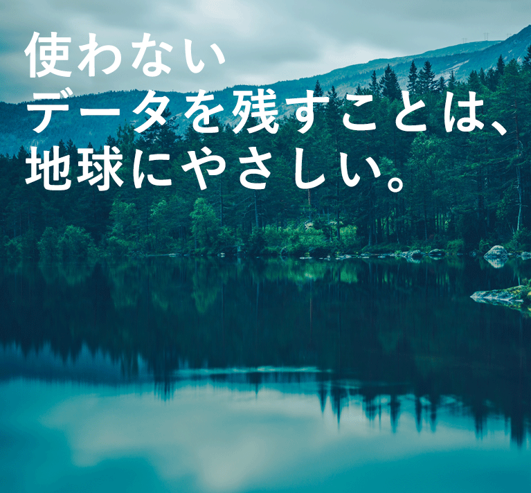 使わないデータを残すことは、地球にやさしい。