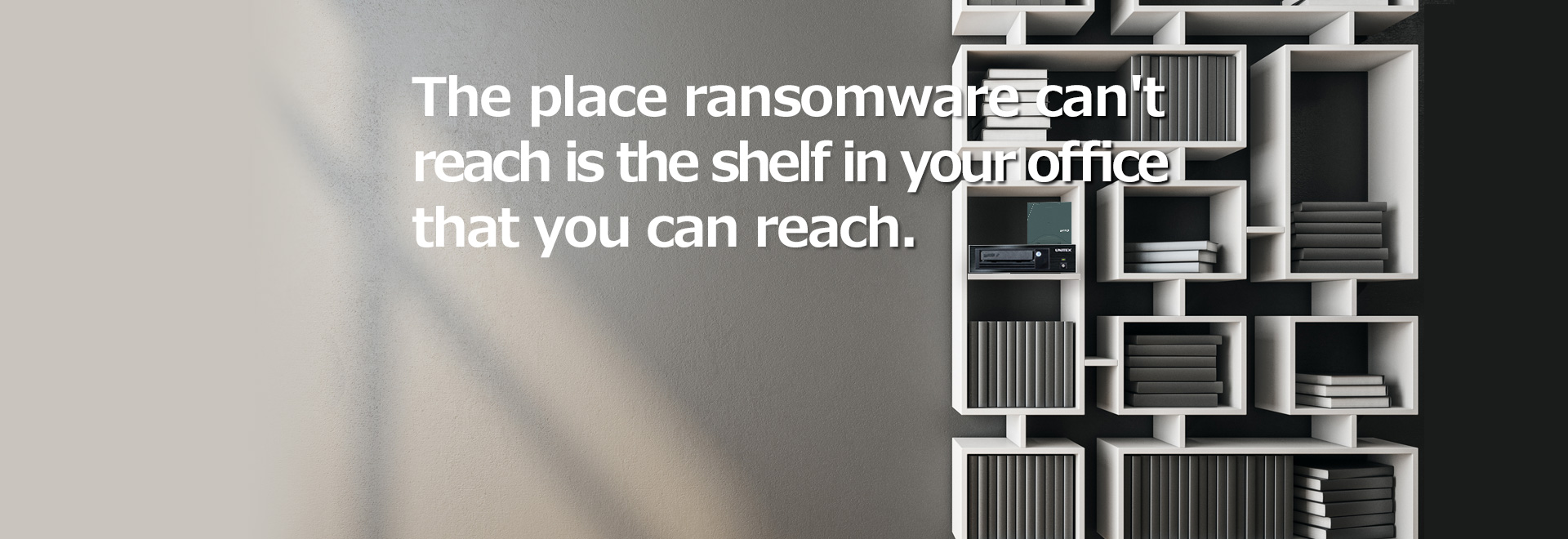 The place ransomware can't reach is the shelf in your office that you can reach